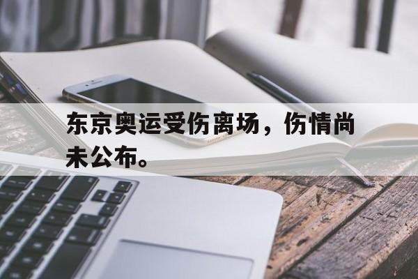 开元棋牌-东京奥运受伤离场，伤情尚未公布。
