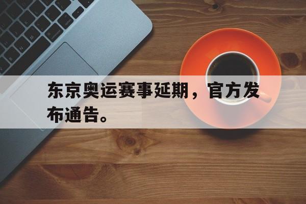 开元棋牌-东京奥运赛事延期，官方发布通告。